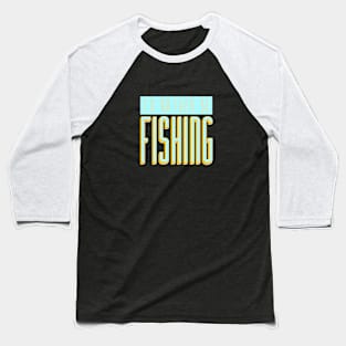 I'd Rather Be Fishing Baseball T-Shirt